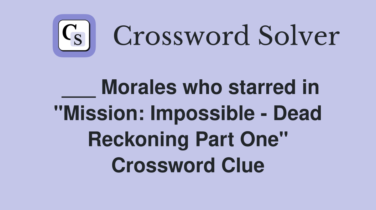 Morales who starred in "Mission Impossible Dead Reckoning Part One